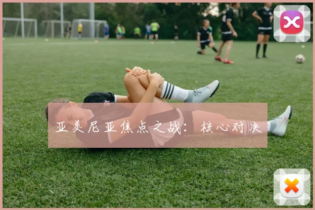 亚美尼亚焦点之战：核心对决