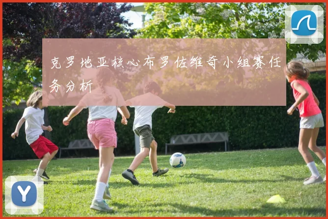 克罗地亚核心布罗佐维奇小组赛任务分析