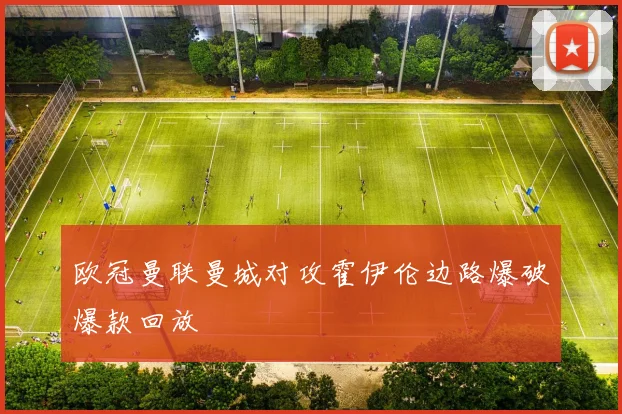 欧冠曼联曼城对攻霍伊伦边路爆破爆款回放