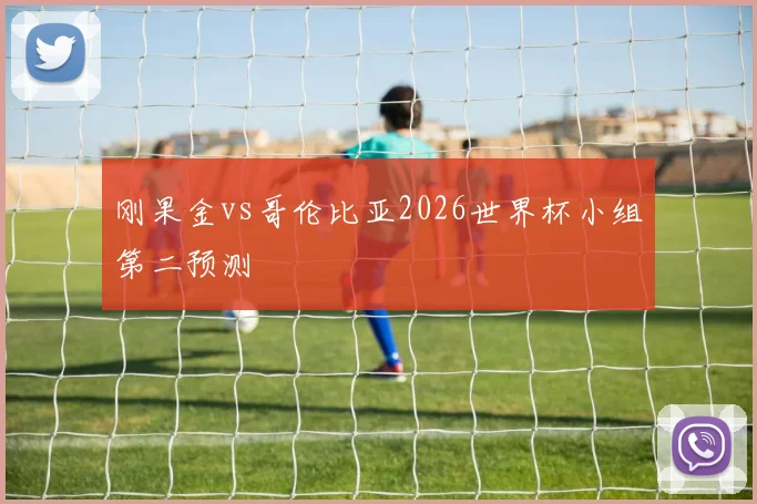 刚果金vs哥伦比亚2026世界杯小组第二预测