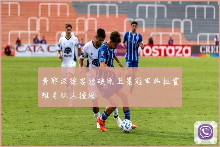 费耶诺德客场硬刚卫冕冠军弗拉霍维奇双人撞墙