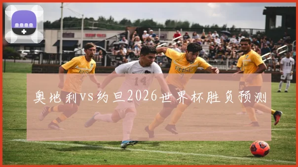 奥地利vs约旦2026世界杯胜负预测