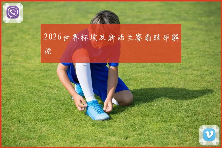 2026世界杯埃及新西兰赛前赔率解读