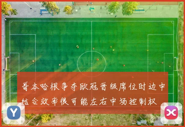 哥本哈根争夺欧冠晋级席位时边中结合效率很可能左右中场控制权
