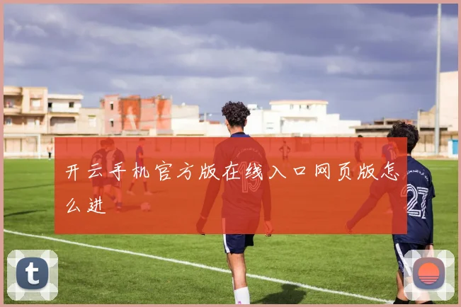 开云手机官方版在线入口网页版怎么进